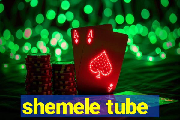 shemele tube